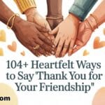 104+ Heartfelt Ways to Say 'Thank You for Your Friendship'