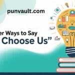 20 Other Ways to Say “Why Choose Us”