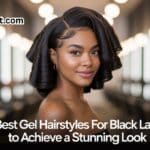 48 Best Gel Hairstyles for Black Ladies to Achieve a Stunning Look